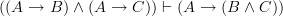 ((A \rightarrow B) \wedge (A \rightarrow C)) \vdash (A \rightarrow (B \wedge C))