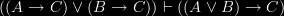 ((A \rightarrow C) \vee (B \rightarrow C)) \vdash ((A \vee B) \rightarrow C)