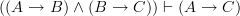((A \rightarrow B) \wedge (B \rightarrow C)) \vdash (A \rightarrow C) ((A \rightarrow B) \wedge (B \rightarrow C)) \vdash (A \rightarrow C)