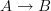 A \rightarrow B